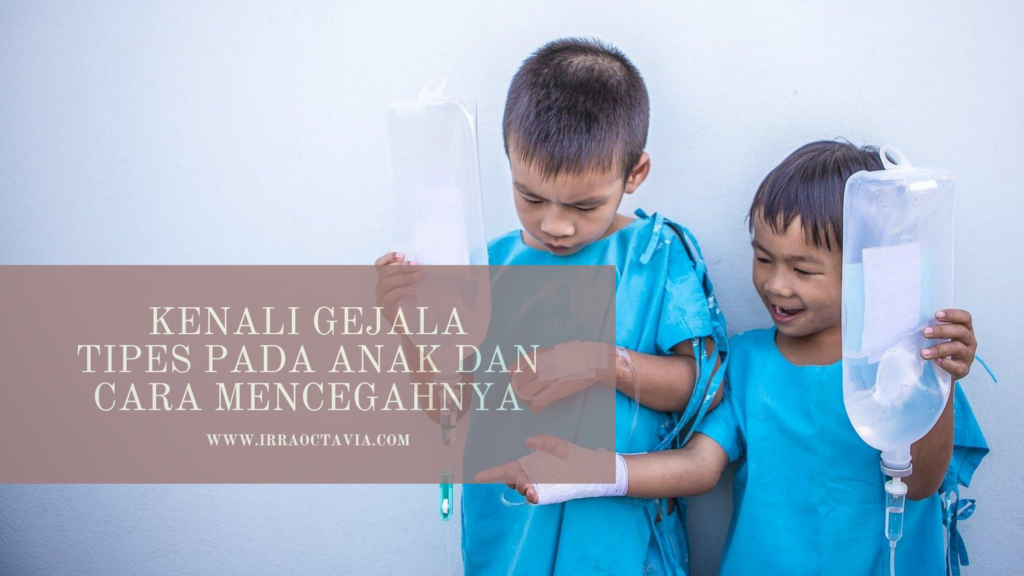 Kenali Gejala Tipes Pada Anak Dan Cara Mencegahnya